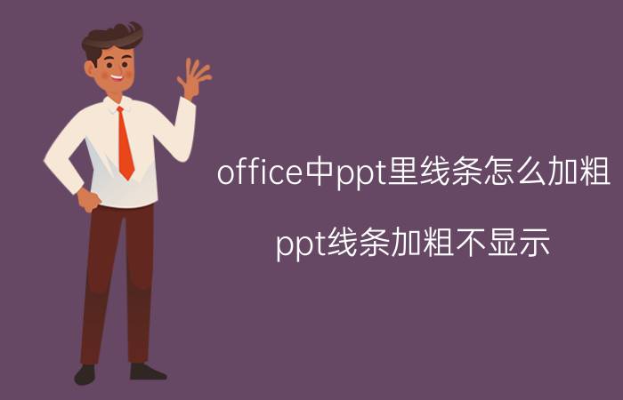 office中ppt里线条怎么加粗 ppt线条加粗不显示？